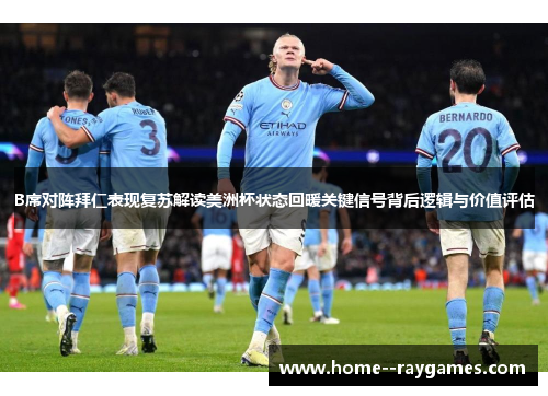B席对阵拜仁表现复苏解读美洲杯状态回暖关键信号背后逻辑与价值评估 B席对阵拜仁表现复苏解读美洲杯状态回暖关键信号背后逻辑与价值评估